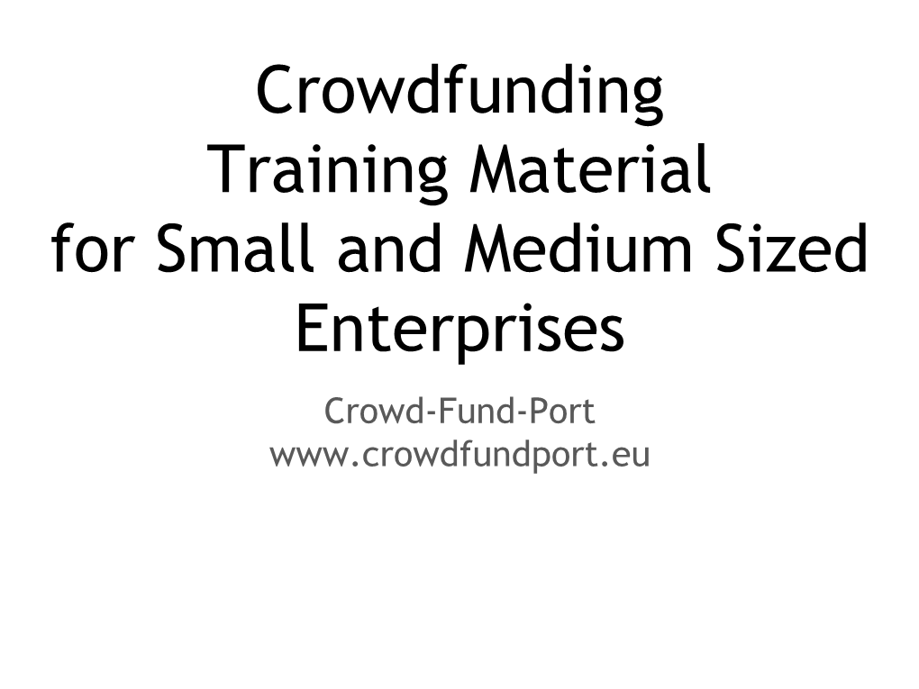 Crowdfunding Training Material for Small and Medium Sized Enterprises Crowd-Fund-Port About the Project “Crowd-Fund-Port”