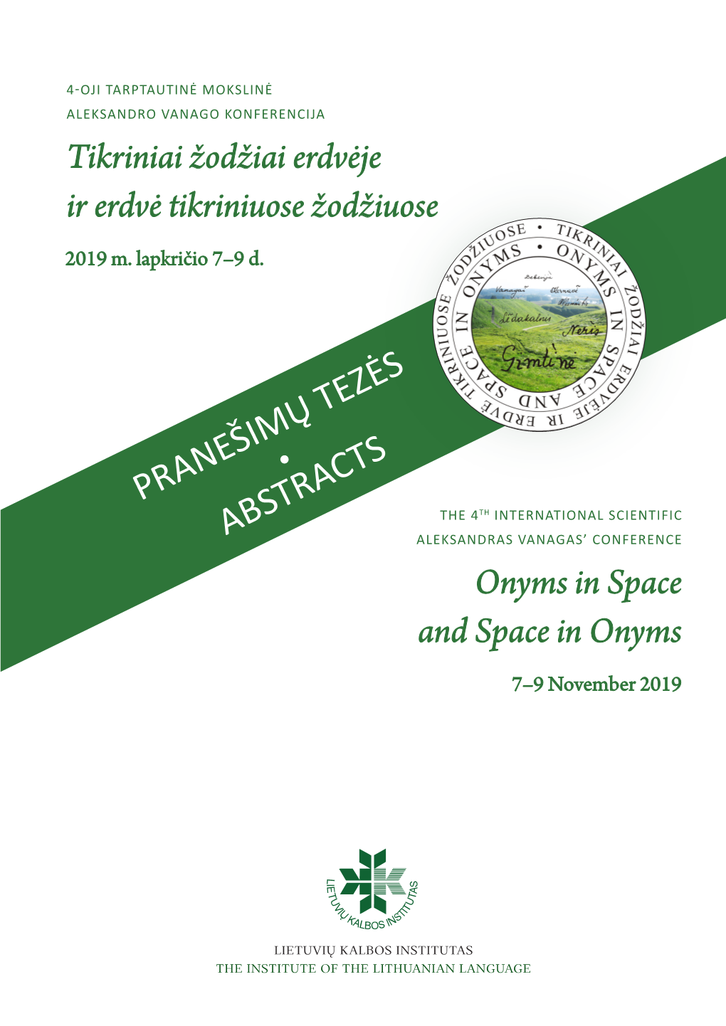 PRANEŠIMŲ TEZĖS the 4TH INTERNATIONAL SCIENTIFIC ABSTRACTS ALEKSANDRAS VANAGAS’ CONFERENCE Onyms in Space and Space in Onyms 7–9 November 2019