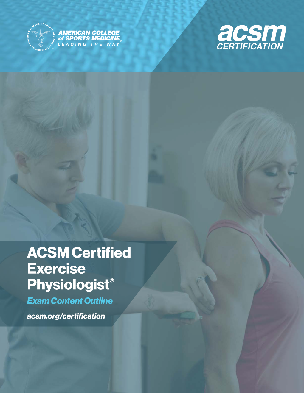 ACSM Certified Exercise Physiologist® Exam Content Outline Acsm.Org/Certification ACSM Certified Exercise Exam Content Outline Physiologist®