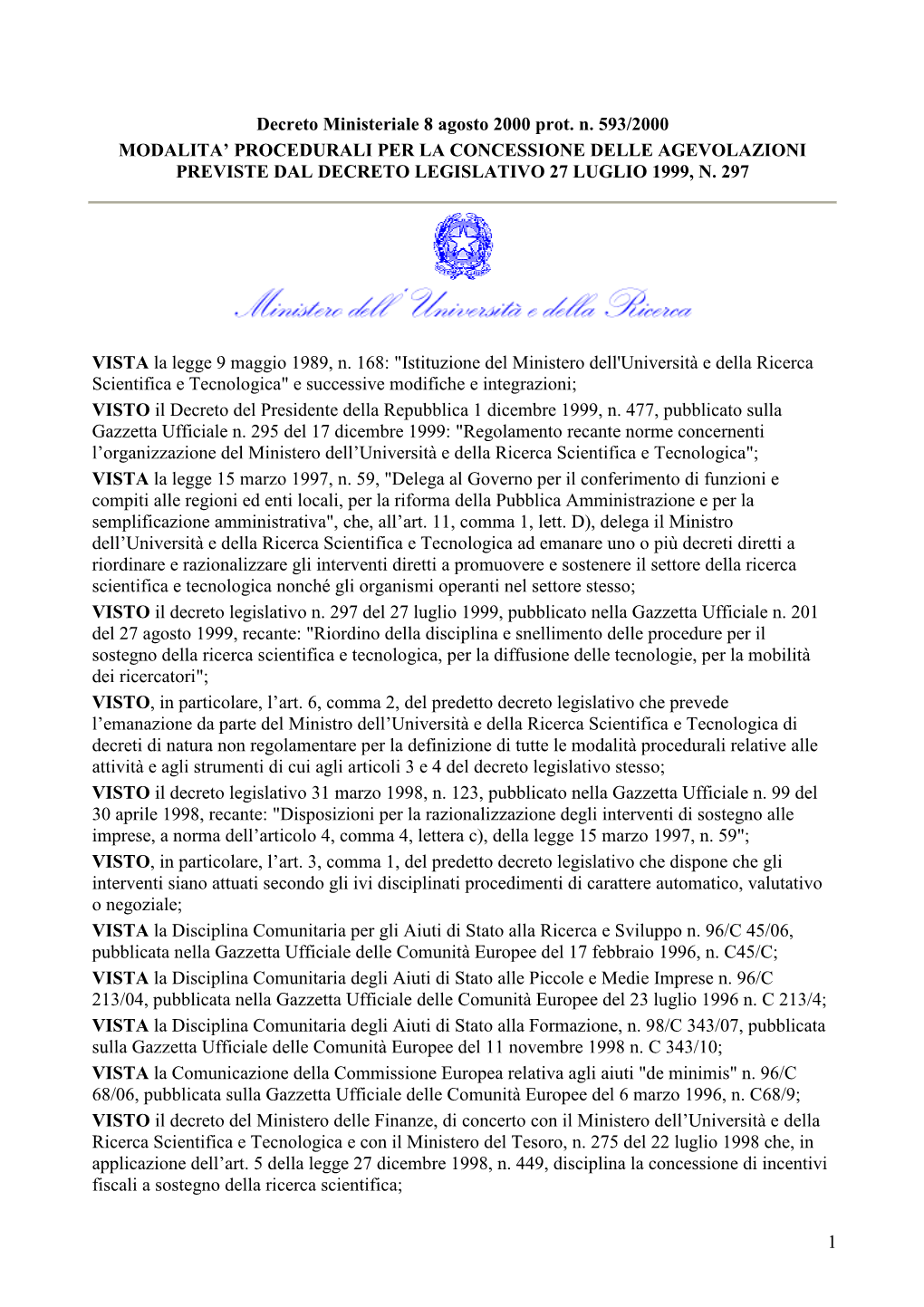 Decreto Ministeriale 8 Agosto 2000 Prot. N. 593/2000 MODALITA’ PROCEDURALI PER LA CONCESSIONE DELLE AGEVOLAZIONI PREVISTE DAL DECRETO LEGISLATIVO 27 LUGLIO 1999, N