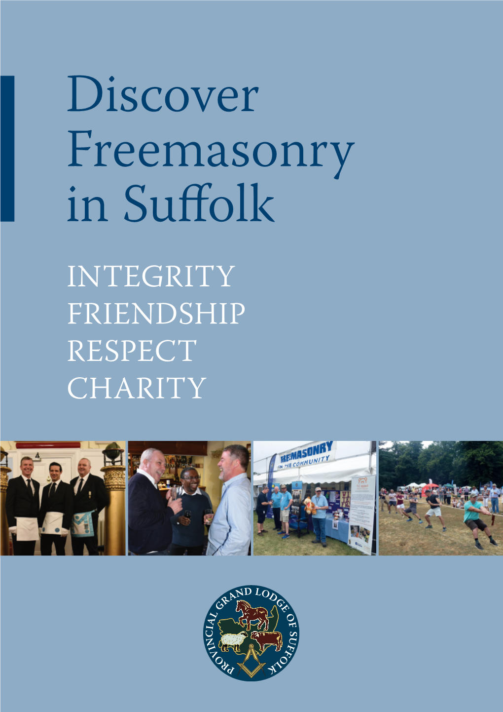 Discover Freemasonry in Suffolk INTEGRITY FRIENDSHIP RESPECT CHARITY What Are Your Guiding Principles?