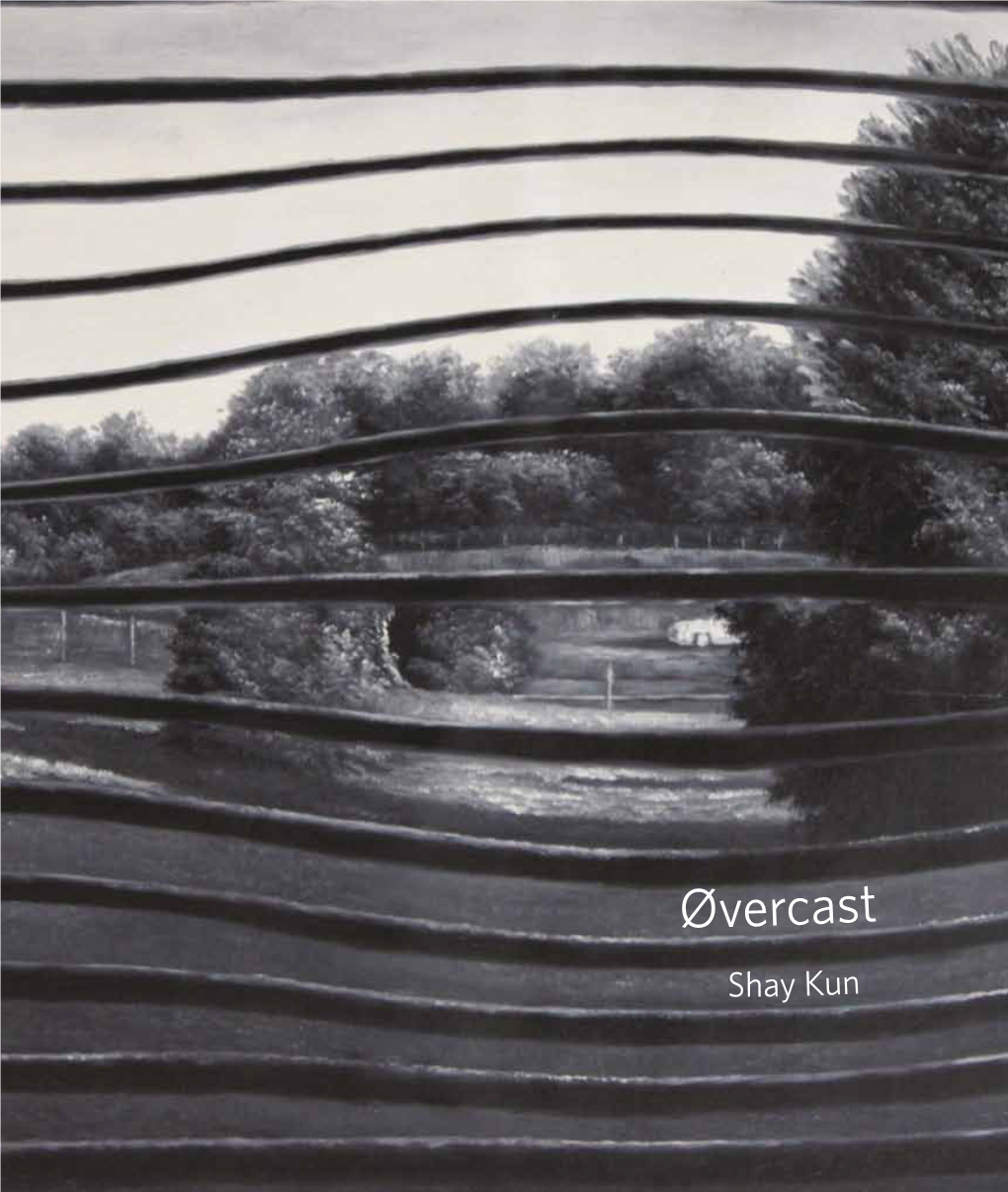 Øvercast Shay Kun Øvercast אוברקאסט / Shay Kun שי קון אוברקאסט היא תערוכת היחיד השנייה של שי קון בישראל