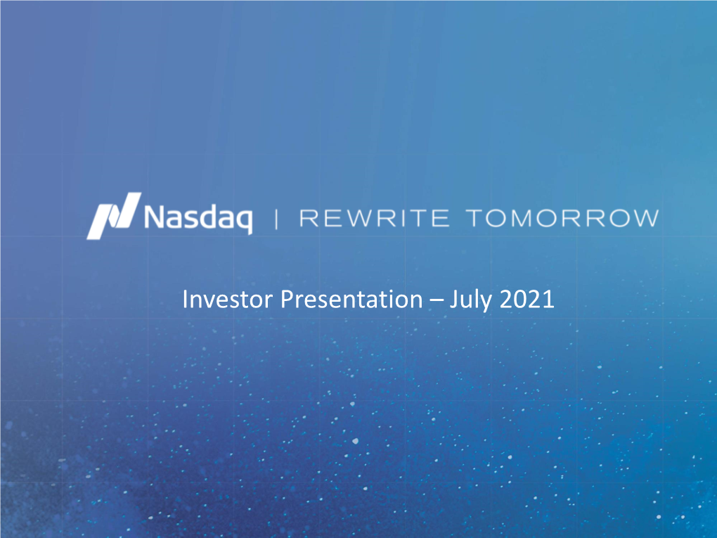 Investor Presentation – July 2021 the Next Generation Nasdaq: Positioned for Sustained Growth Key Metrics for Success