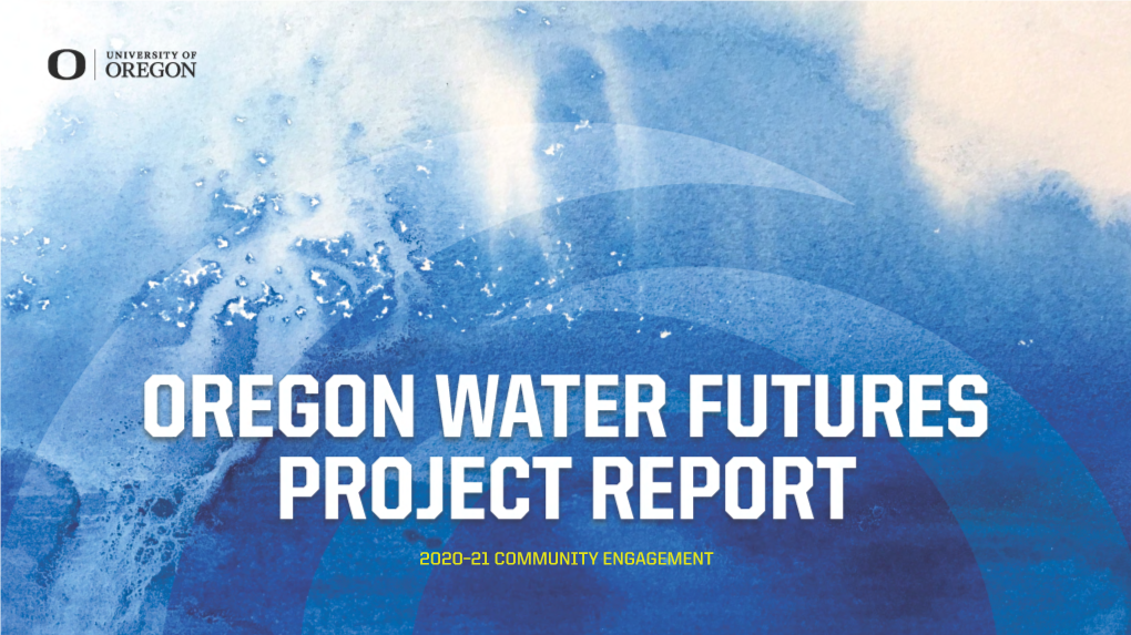 2020–21 COMMUNITY ENGAGEMENT Oregon Water Futures Project Report Page I University of Oregon • 2021