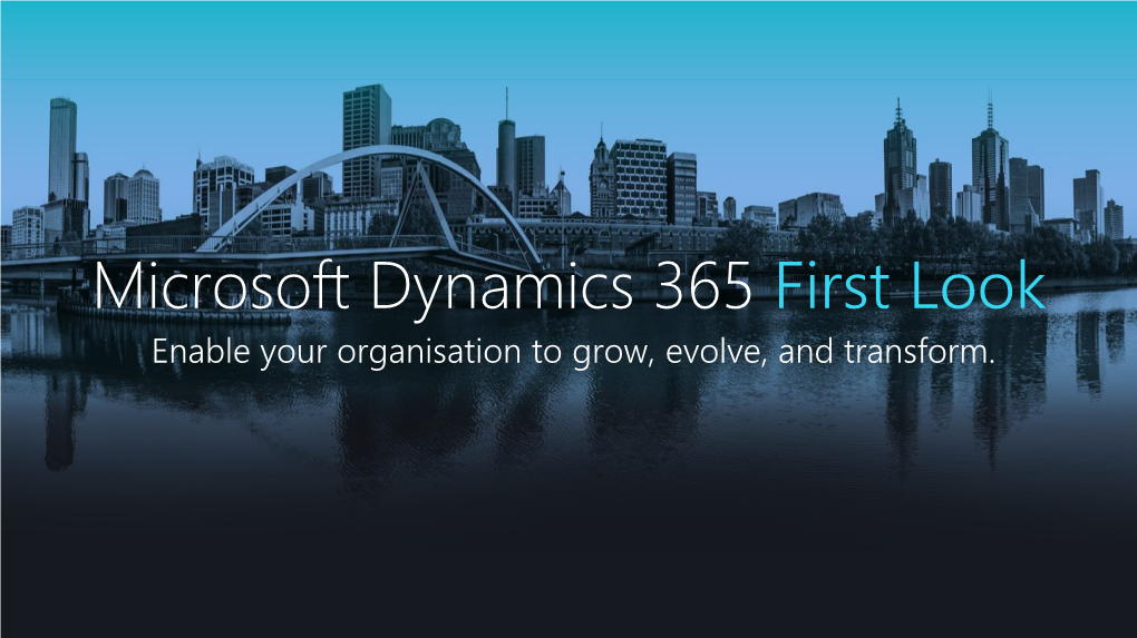 Microsoft Dynamics 365 First Look Enable Your Organisation to Grow, Evolve, and Transform