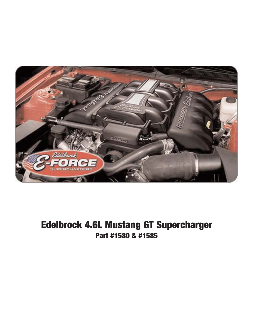 Installation Instructions INTRODUCTION Thank You for Purchasing the Edelbrock 4.6L Ford Supercharger System for the Mustang GT