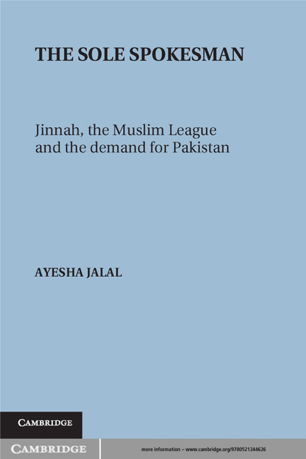 THE SOLE SPOKESMAN Jinnah, the Muslim League and the Demand for Pakistan