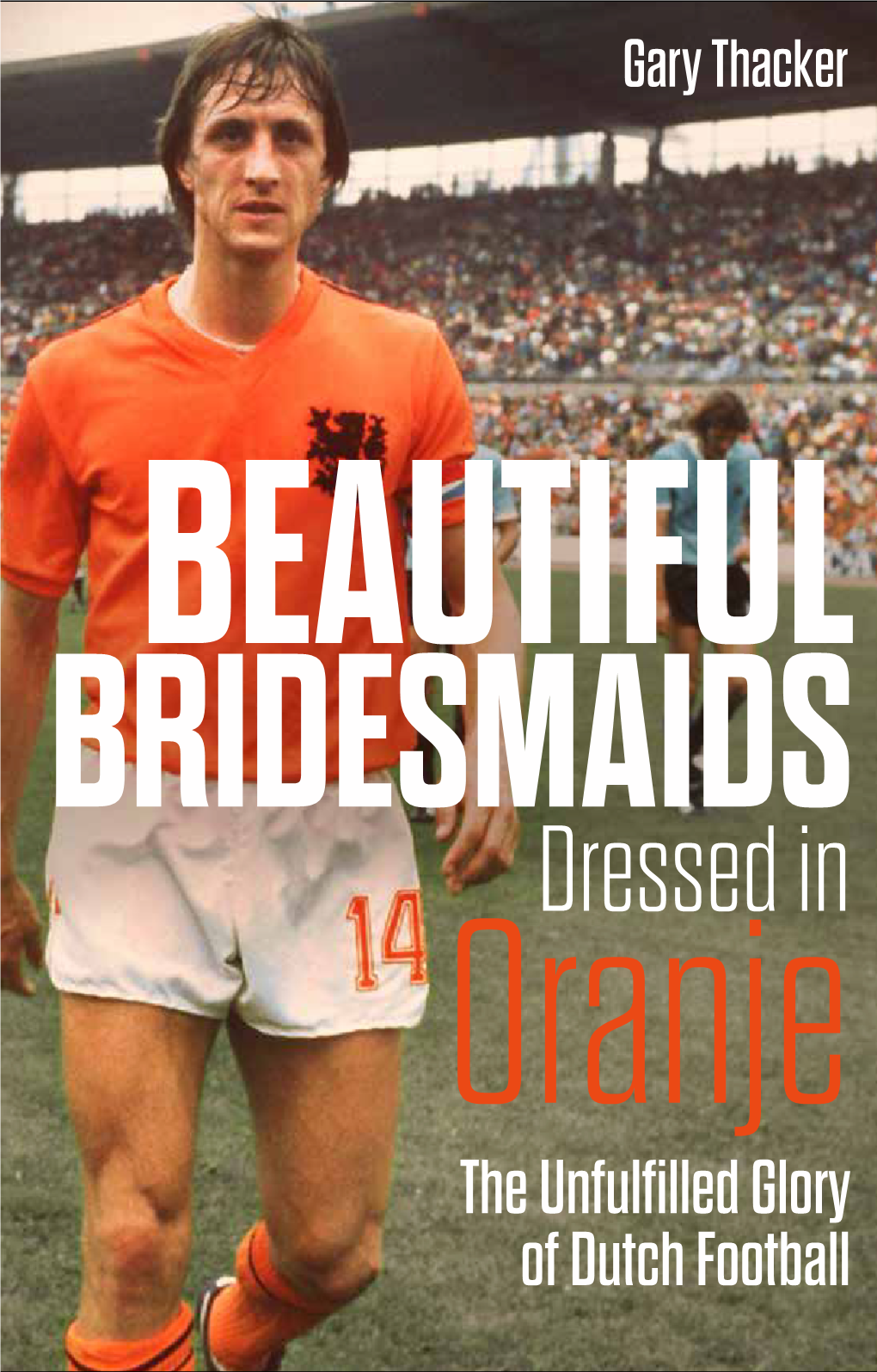 Dressed in Oranje the Unfulfilled Glory of Dutch Football
