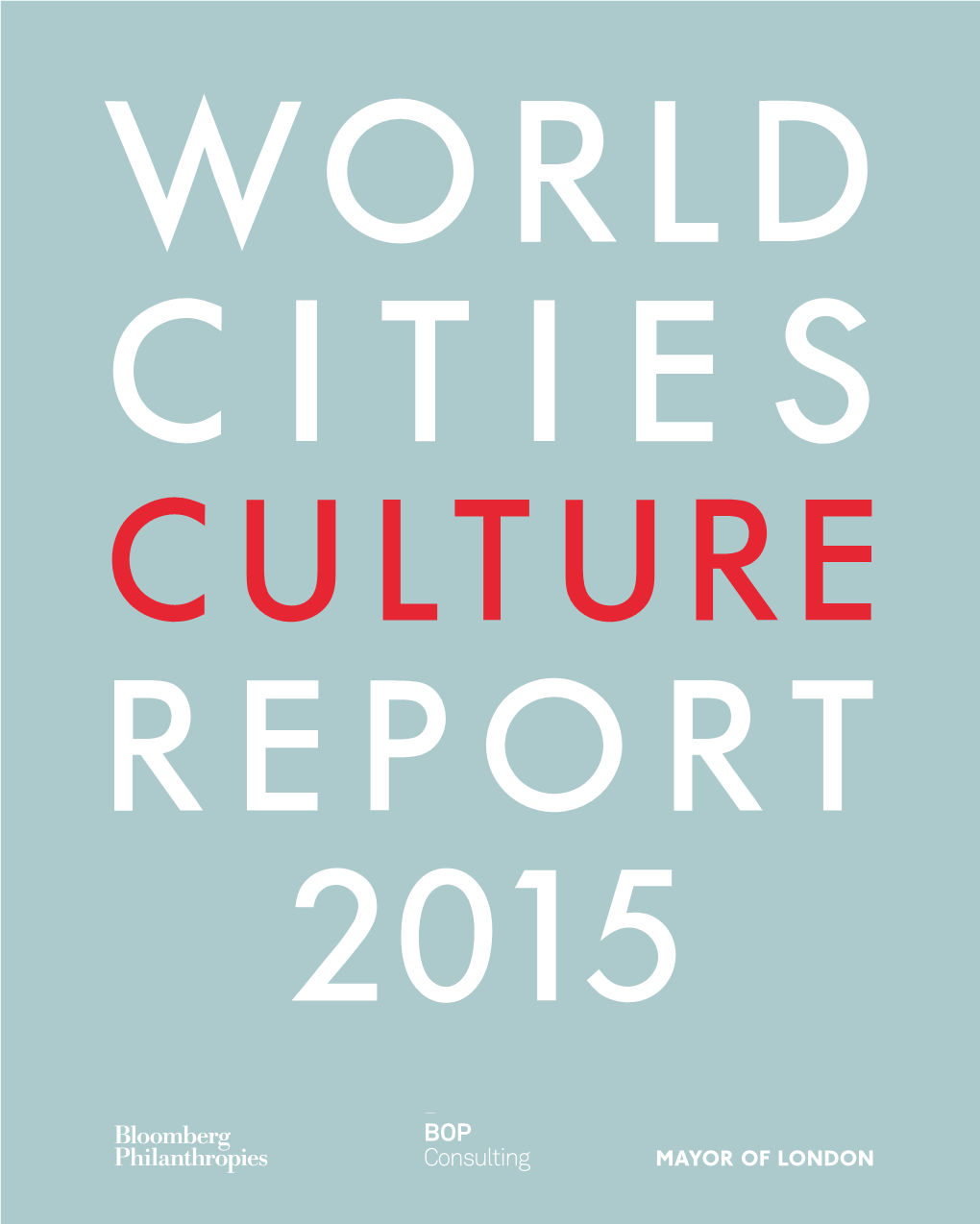 World Cities Culture Report 2015 So We Need a Paradigm Shift in Global Cities, We Need Culture at the Top Table If We Are to Build Liveable Flourishing Cities