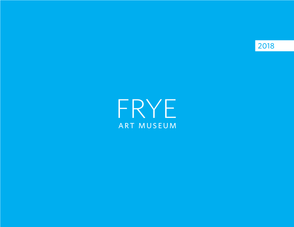 2018 Annual Report Frye Art Museum 2018 Annual Report 2 Table of Contents