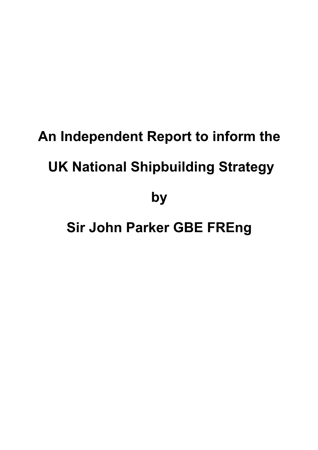 AN INDEPENDENT REPORT to INFORM the UK NATIONAL SHIPBUILDING STRATEGY by SIR JOHN PARKER GBE Freng