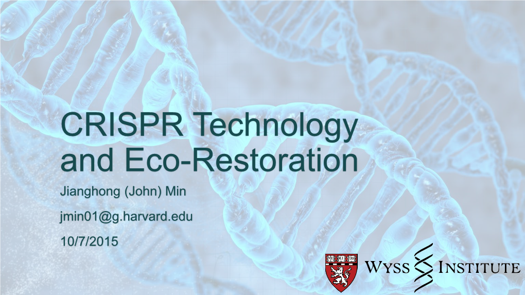 CRISPR Technology and Eco-Restoration Jianghong (John) Min Jmin01@G.Harvard.Edu 10/7/2015 Outline