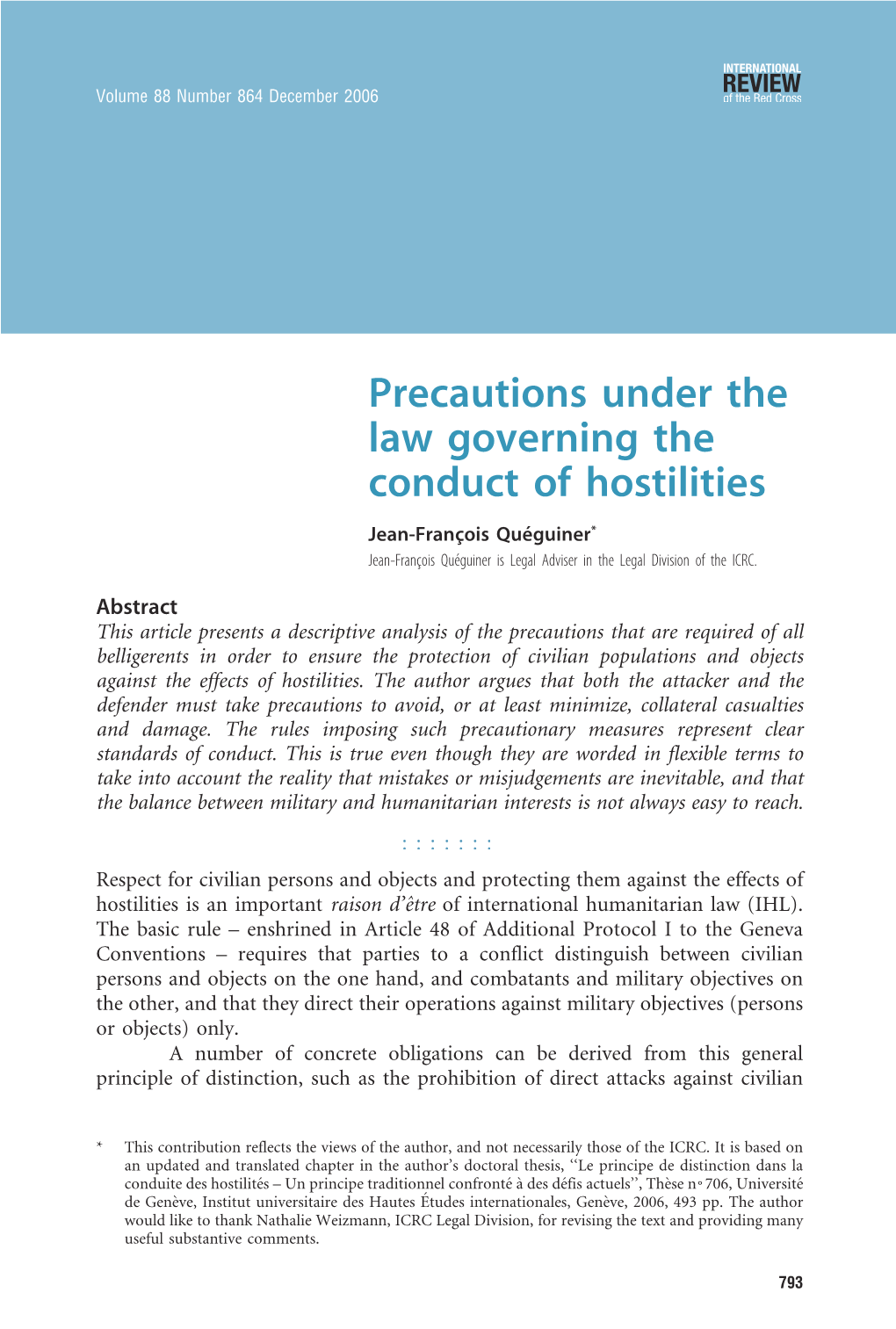 Precautions Under the Law Governing the Conduct of Hostilities Jean-Franc¸Ois Que´Guiner* Jean-Franc¸Ois Que´Guiner Is Legal Adviser in the Legal Division of the ICRC