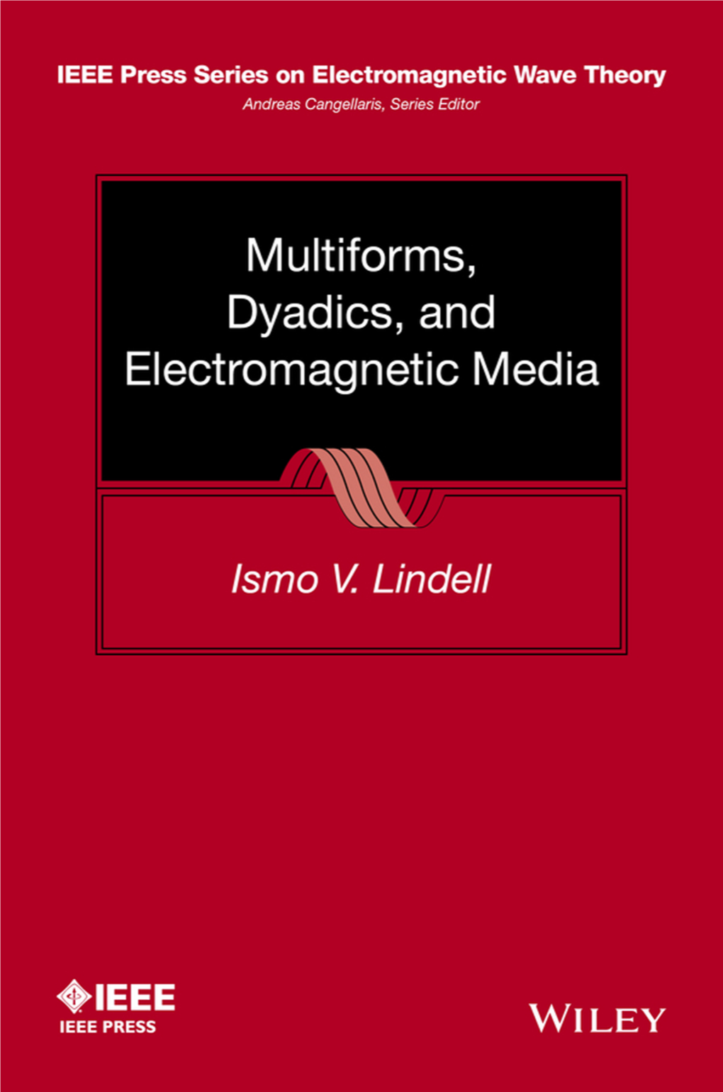 Multiforms, Dyadics, and Electromagnetic Media IEEE Press 445 Hoes Lane Piscataway, NJ 08854