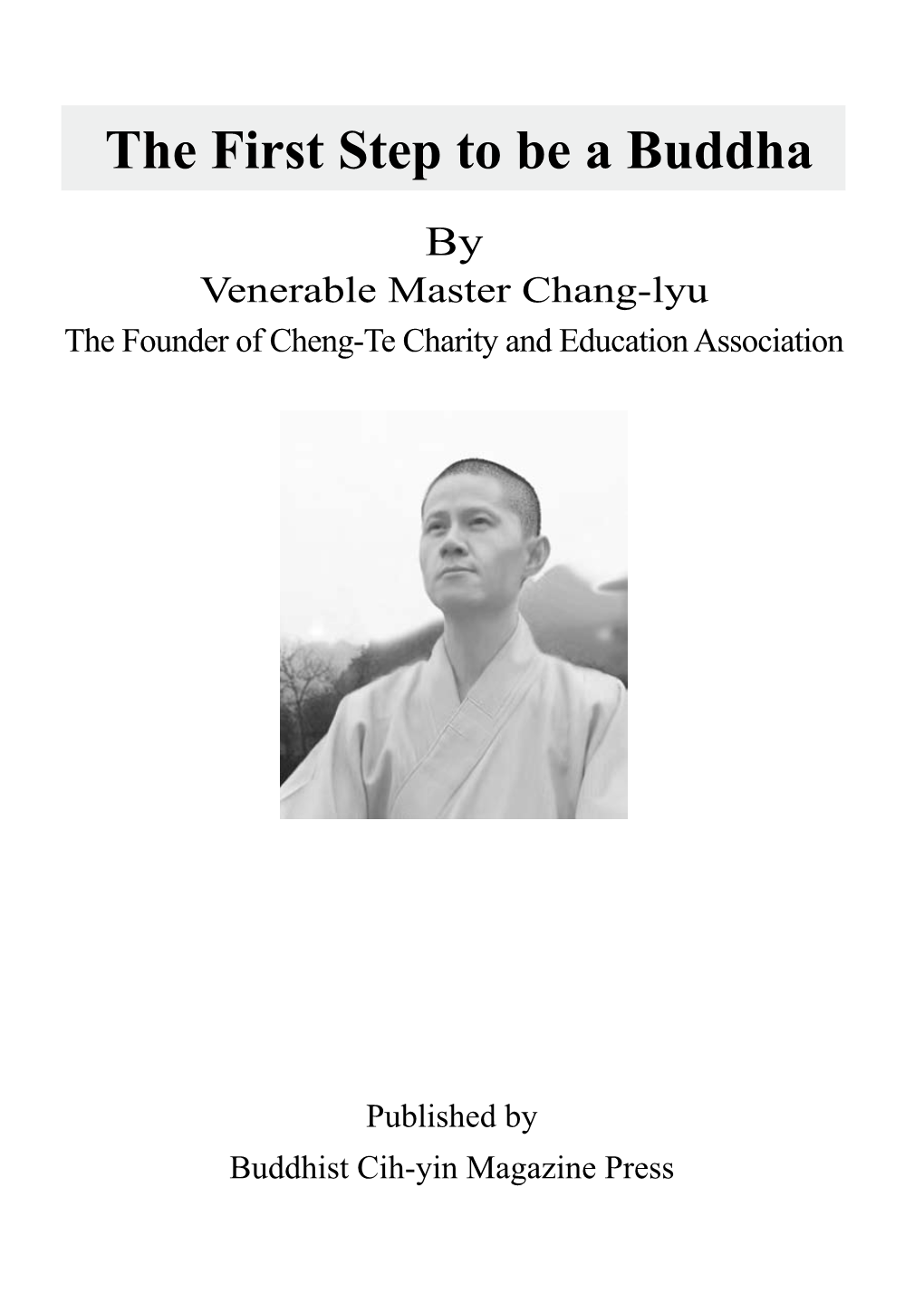 The First Step to Be a Buddha by Venerable Master Chang-Lyu the Founder of Cheng-Te Charity and Education Association