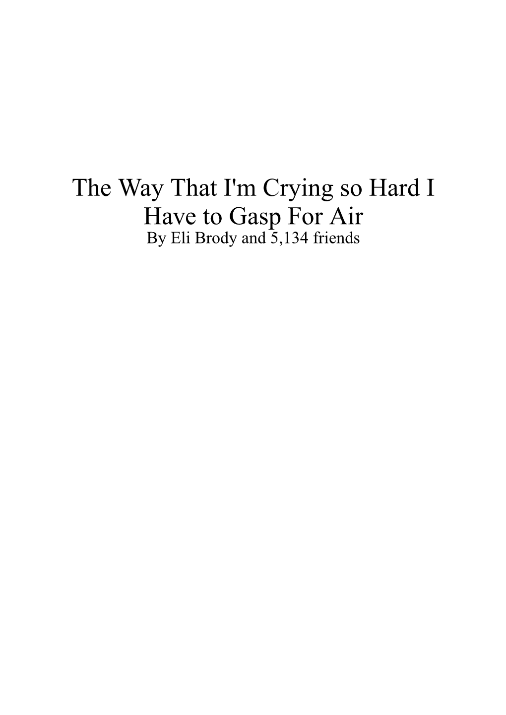 The Way That I'm Crying So Hard I Have to Gasp for Air� by Eli Brody and 5,134 Friends Chapter 1: the Way That Old Guy Is Looking at Her with Such Contempt