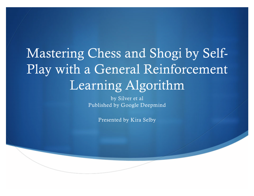 Mastering Chess and Shogi by Self- Play with a General Reinforcement Learning Algorithm by Silver Et Al Published by Google Deepmind