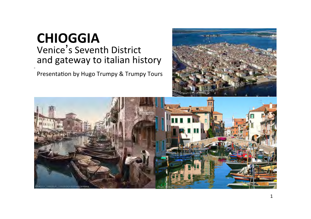 CHIOGGIA Venice’S Seventh District and Gateway to Italian History Presenta�On by Hugo Trumpy & Trumpy Tours