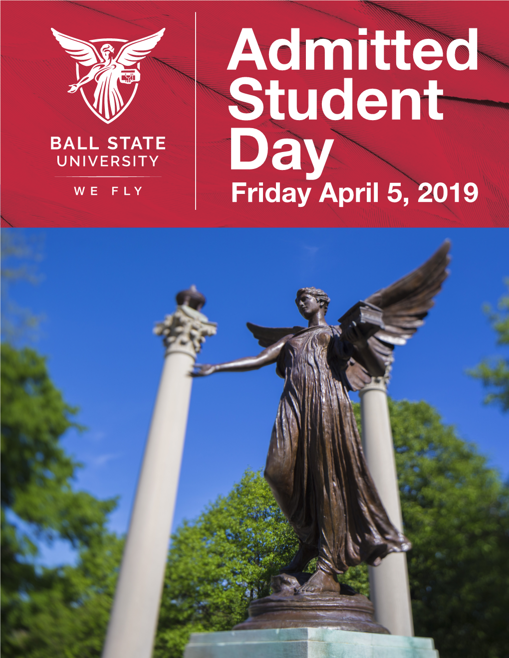 Friday April 5, 2019 Your Guide to Everything BALL STATE UNIVERSITY | ADMITTED STUDENT DAY | APRIL 5, 2019