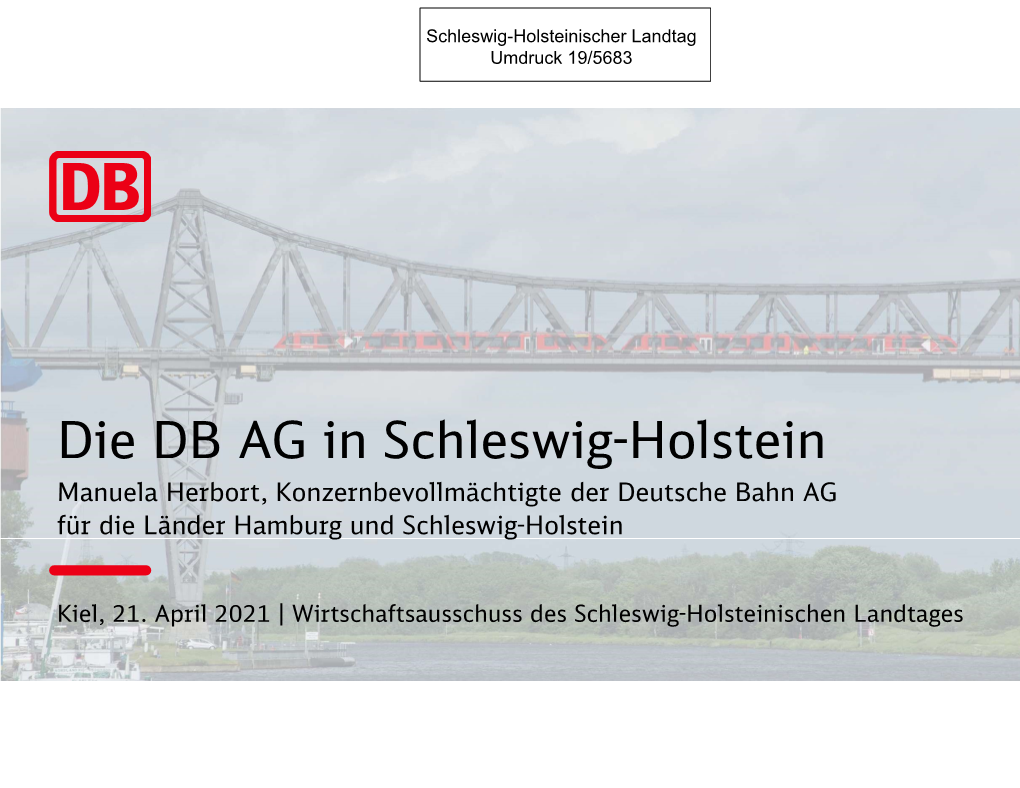 Die DB AG in Schleswig-Holstein Manuela Herbort, Konzernbevollmächtigte Der Deutsche Bahn AG Für Die Länder Hamburg Und Schleswig-Holstein