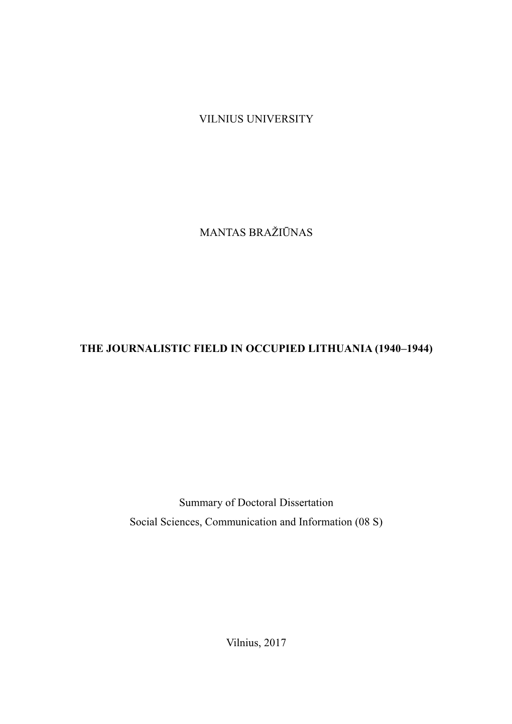 VILNIUS UNIVERSITY MANTAS BRAŽIŪNAS the JOURNALISTIC FIELD in OCCUPIED LITHUANIA (1940–1944) Summary of Doctoral Dissertatio