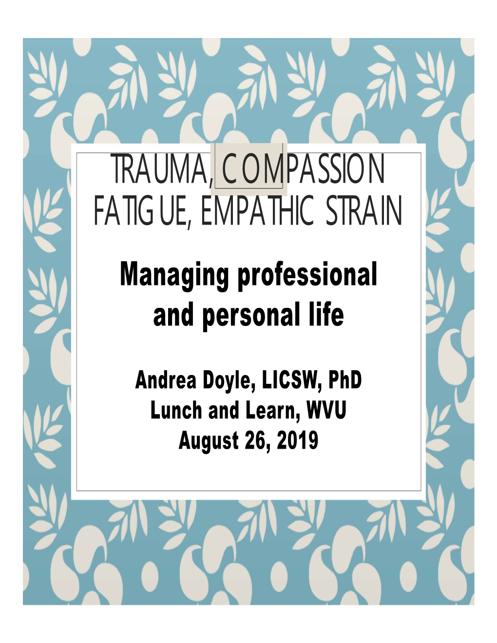 TRAUMA, COMPASSION FATIGUE, EMPATHIC STRAIN Managing Professional and Personal Life