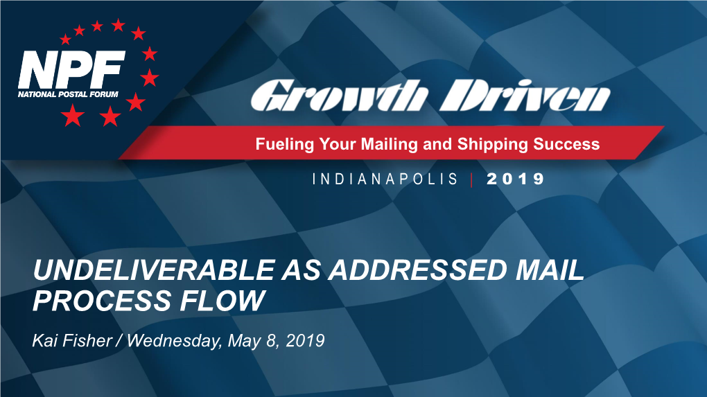 UNDELIVERABLE AS ADDRESSED MAIL PROCESS FLOW Kai Fisher / Wednesday, May 8, 2019