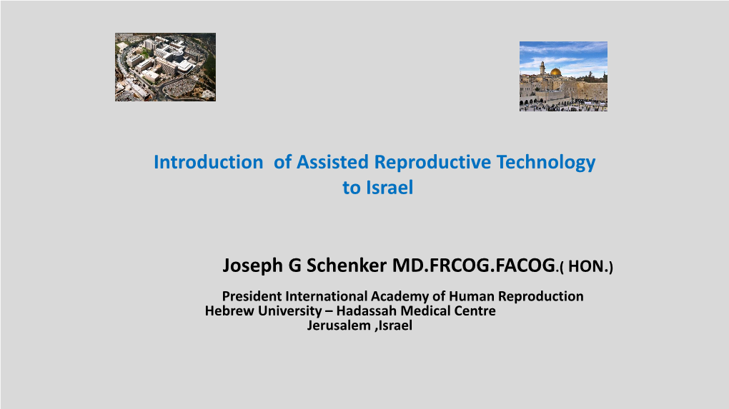 Joseph G Schenker MD.FRCOG.FACOG.( HON.) Introduction of Assisted Reproductive Technology to Israel