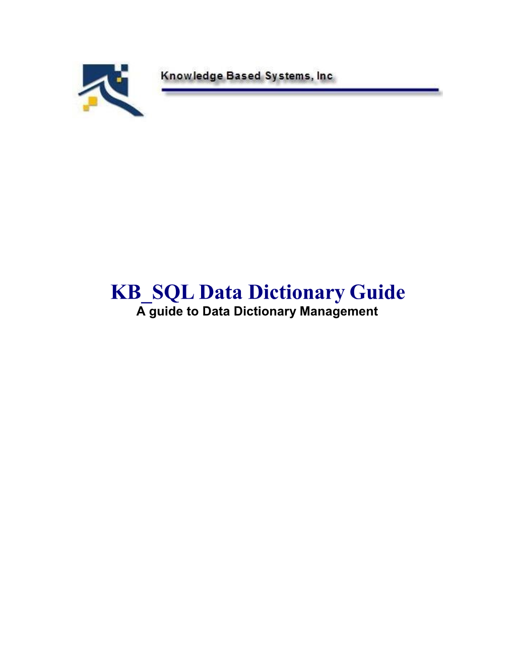 KB SQL Data Dictionary Guide a Guide to Data Dictionary Management © 1988-2019 by Knowledge Based Systems, Inc