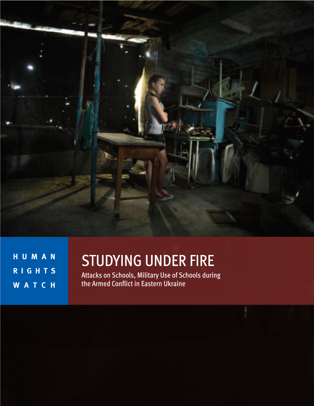 STUDYING UNDER FIRE RIGHTS Attacks on Schools, Military Use of Schools During WATCH the Armed Conflict in Eastern Ukraine