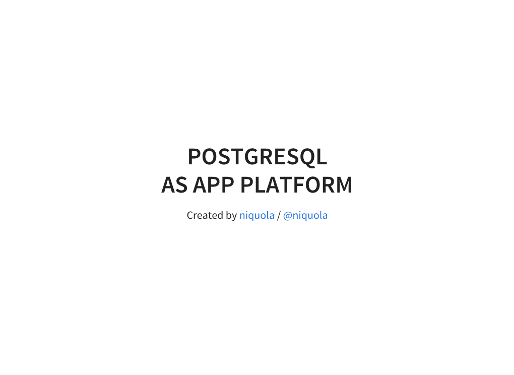 POSTGRESQL AS APP PLATFORM Created by Niquola / @Niquola Postgresql Is Operation System for Data