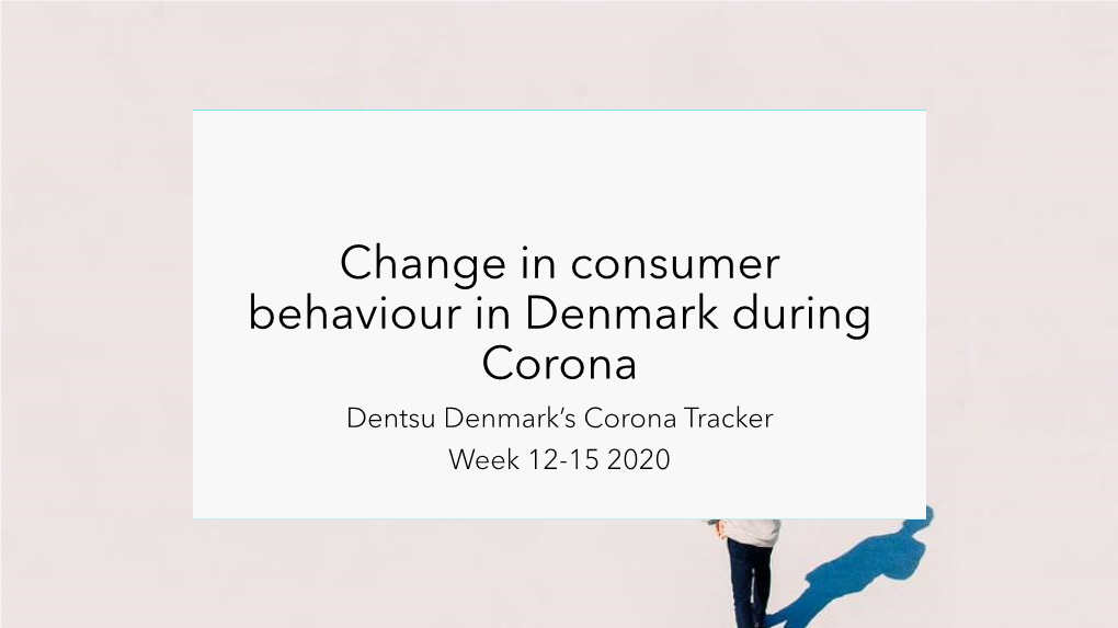 Change in Consumer Behaviour in Denmark During Corona Dentsu Denmark’S Corona Tracker Week 12-15 2020 Method