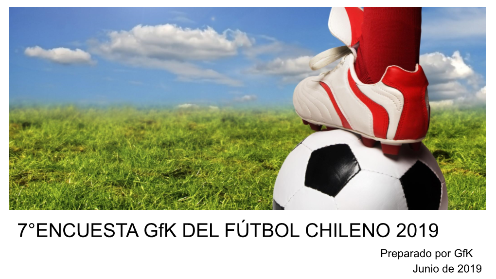 7°ENCUESTA Gfk DEL FÚTBOL CHILENO 2019 Preparado Por Gfk