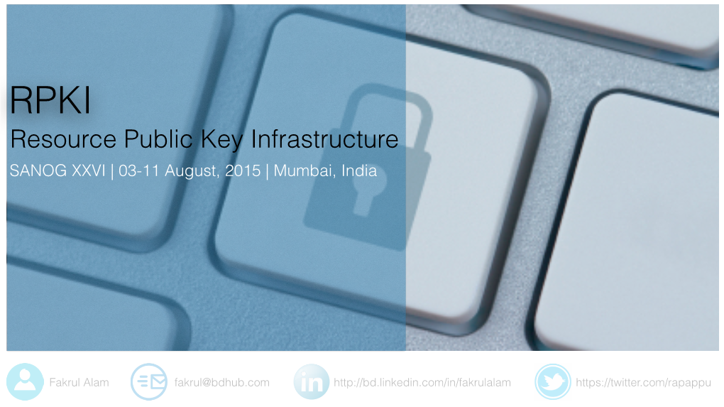 Resource Public Key Infrastructure SANOG XXVI | 03-11 August, 2015 | Mumbai, India