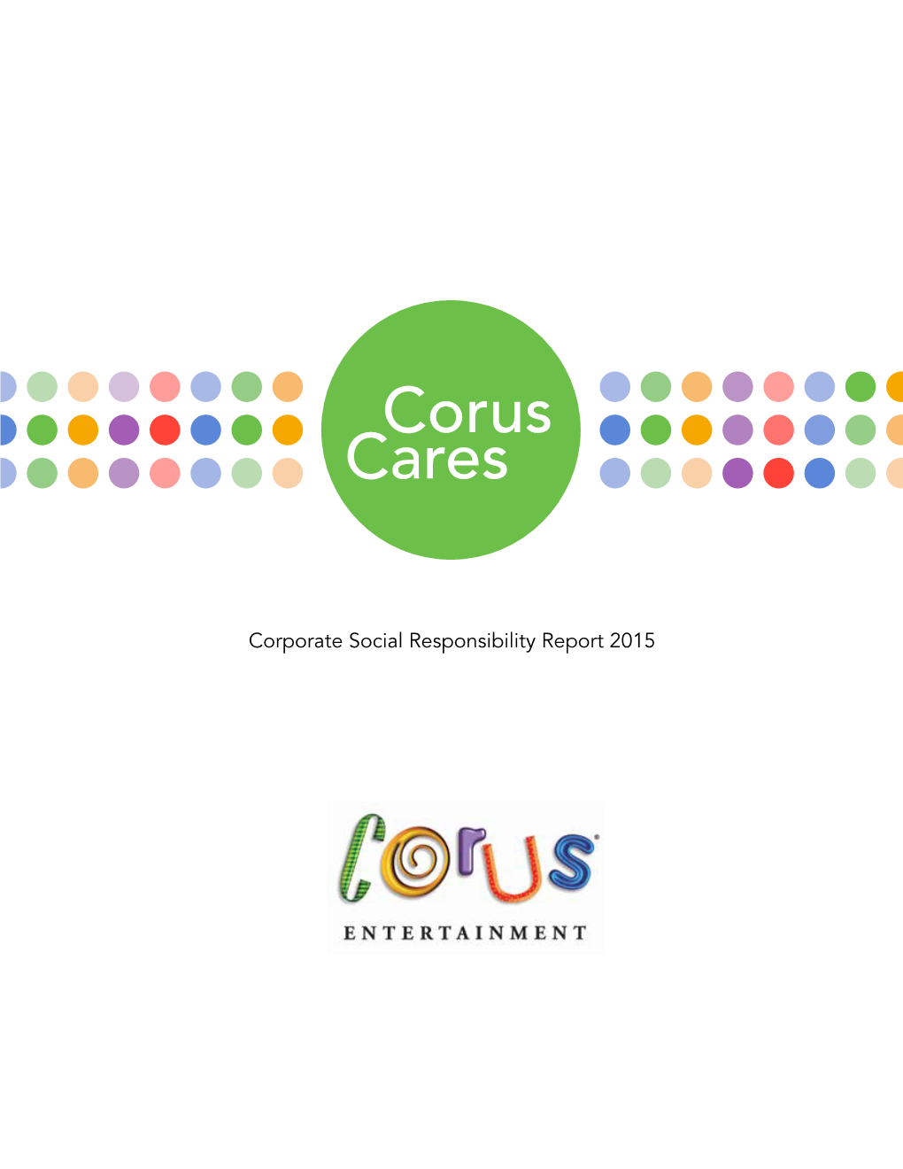 Corporate Social Responsibility Report 2015 Corus Vision at Corus, Our Vision Is to Be Globally Recognized As Canada’S Most Influential Entertainment Company