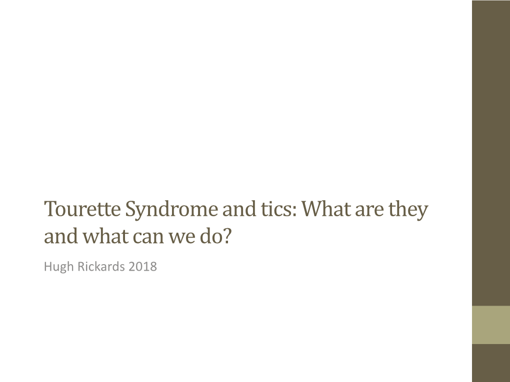 Tourette Syndrome and Tics: What Are They and What Can We Do? Hugh Rickards 2018 Contents