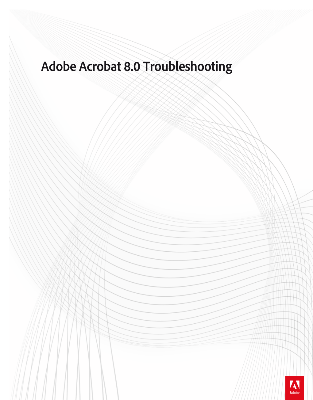 Adobe Acrobat 8.0 Troubleshooting Legal Notices Legal Notices for Legal Notices, See