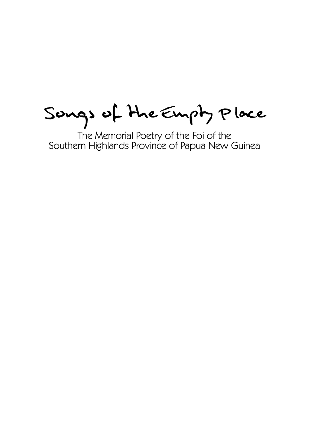 Songs of the Empty Place the Memorial Poetry of the Foi of the Southern Highlands Province of Papua New Guinea