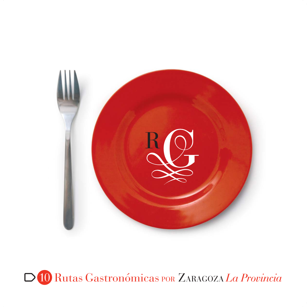 10 Rutas Gastronómicas POR ZARAGOZA La Provincia 10 Rutas Gastronómicas POR ZARAGOZA La Provincia