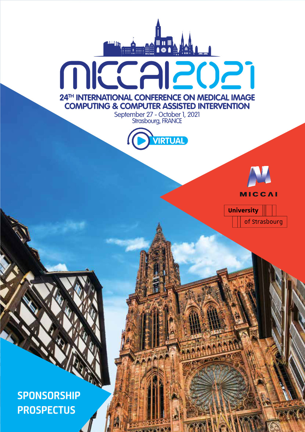 SPONSORSHIP PROSPECTUS 24TH INTERNATIONAL CONFERENCE on MEDICAL IMAGE COMPUTING & COMPUTER ASSISTED INTERVENTION September 27 - October 1, 2021 • Strasbourg, FRANCE