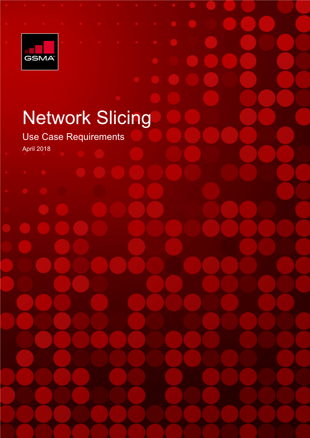 Network Slicing Use Case Requirements April 2018 NETWORK SLICING USE CASE REQUIREMENTS