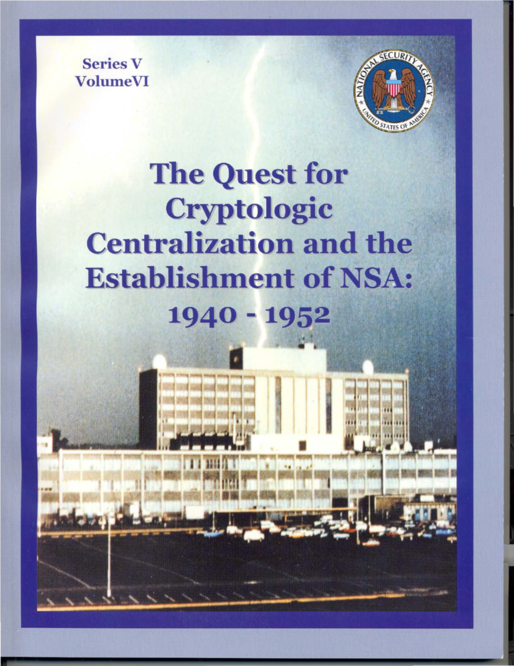 The Quest for Cryptologic Centralization and the Establishment of NSA: 1940 -1952