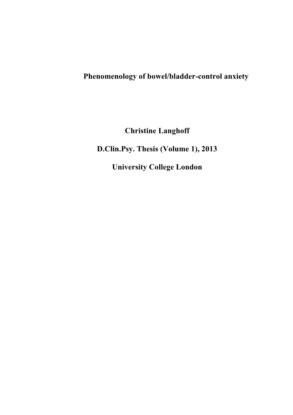 Phenomenology of Bowel/Bladder-Control Anxiety Christine Langhoff D.Clin.Psy. Thesis (Volume 1), 2013 University College London