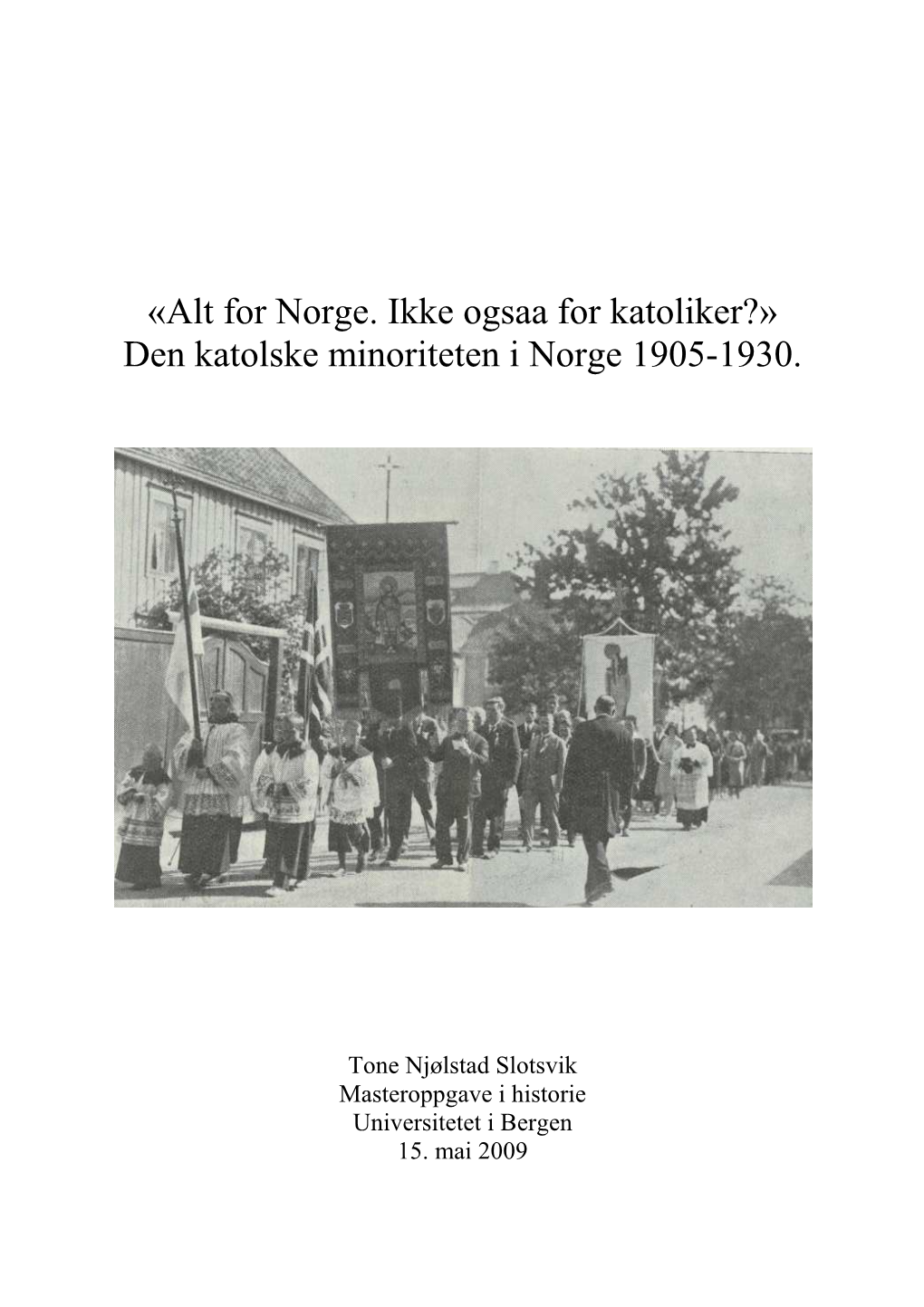 Alt for Norge. Ikke Ogsaa for Katoliker?» Den Katolske Minoriteten I Norge 1905-1930
