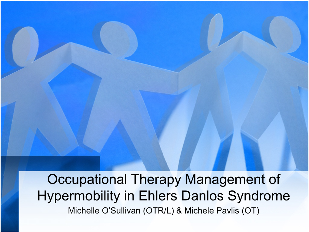 Occupational Therapy Management of Hypermobility in Ehlers Danlos Syndrome Michelle O’Sullivan (OTR/L) & Michele Pavlis (OT) About Us