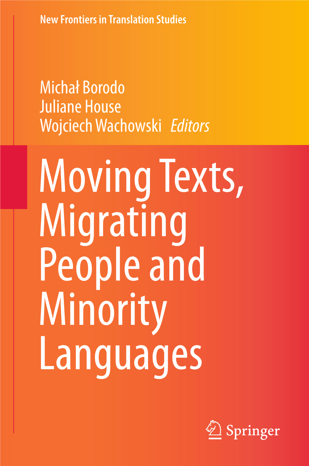 Michał Borodo Juliane House Wojciech Wachowski Editors Moving Texts, Migrating People and Minority Languages New Frontiers in Translation Studies