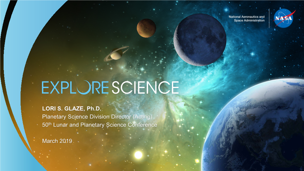 LORI S. GLAZE, Ph.D. Planetary Science Division Director (Acting) 50Th Lunar and Planetary Science Conference