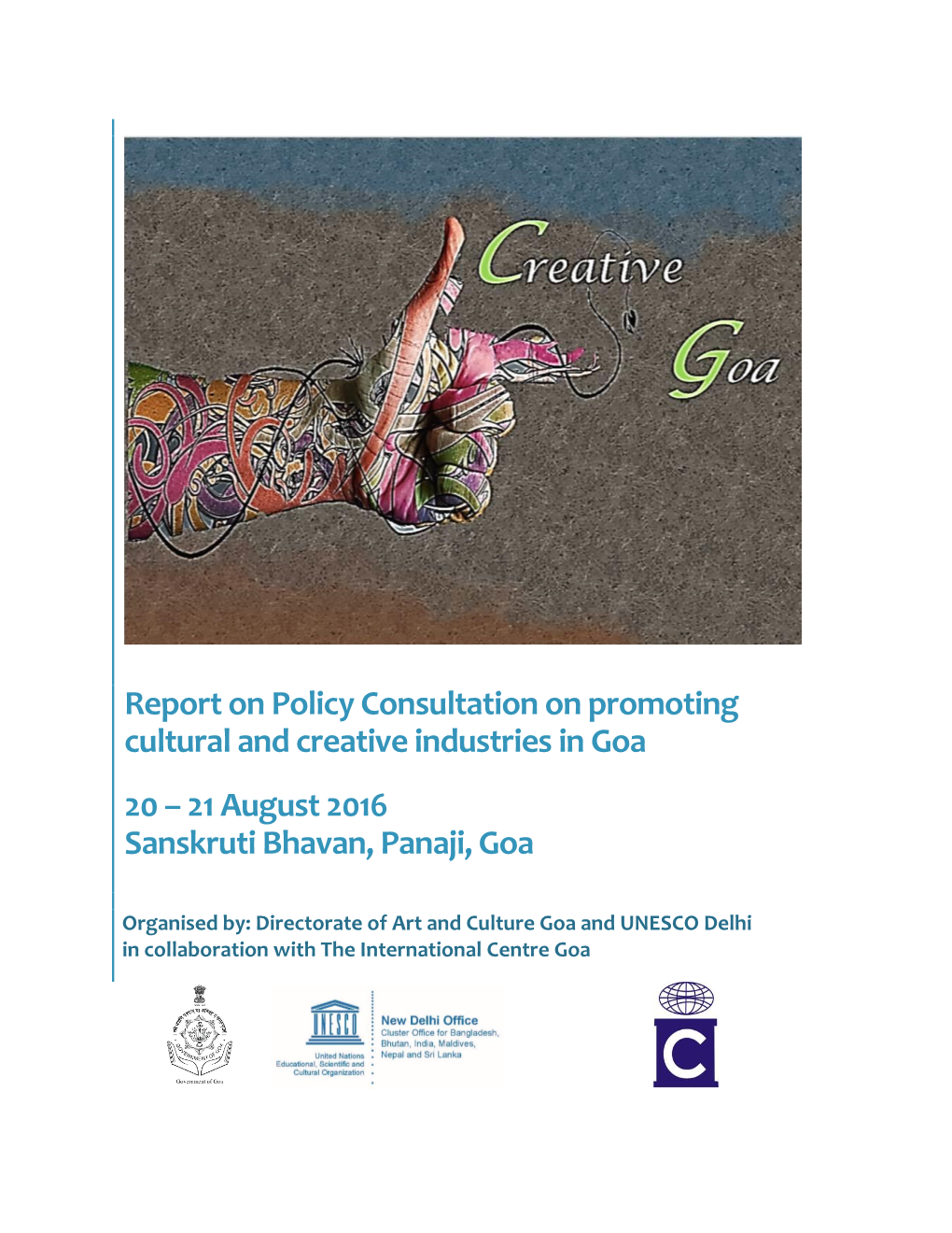 Report on Policy Consultation on Promoting Cultural and Creative Industries in Goa 20 – 21 August 2016 Sanskruti Bhavan, Panaji, Goa