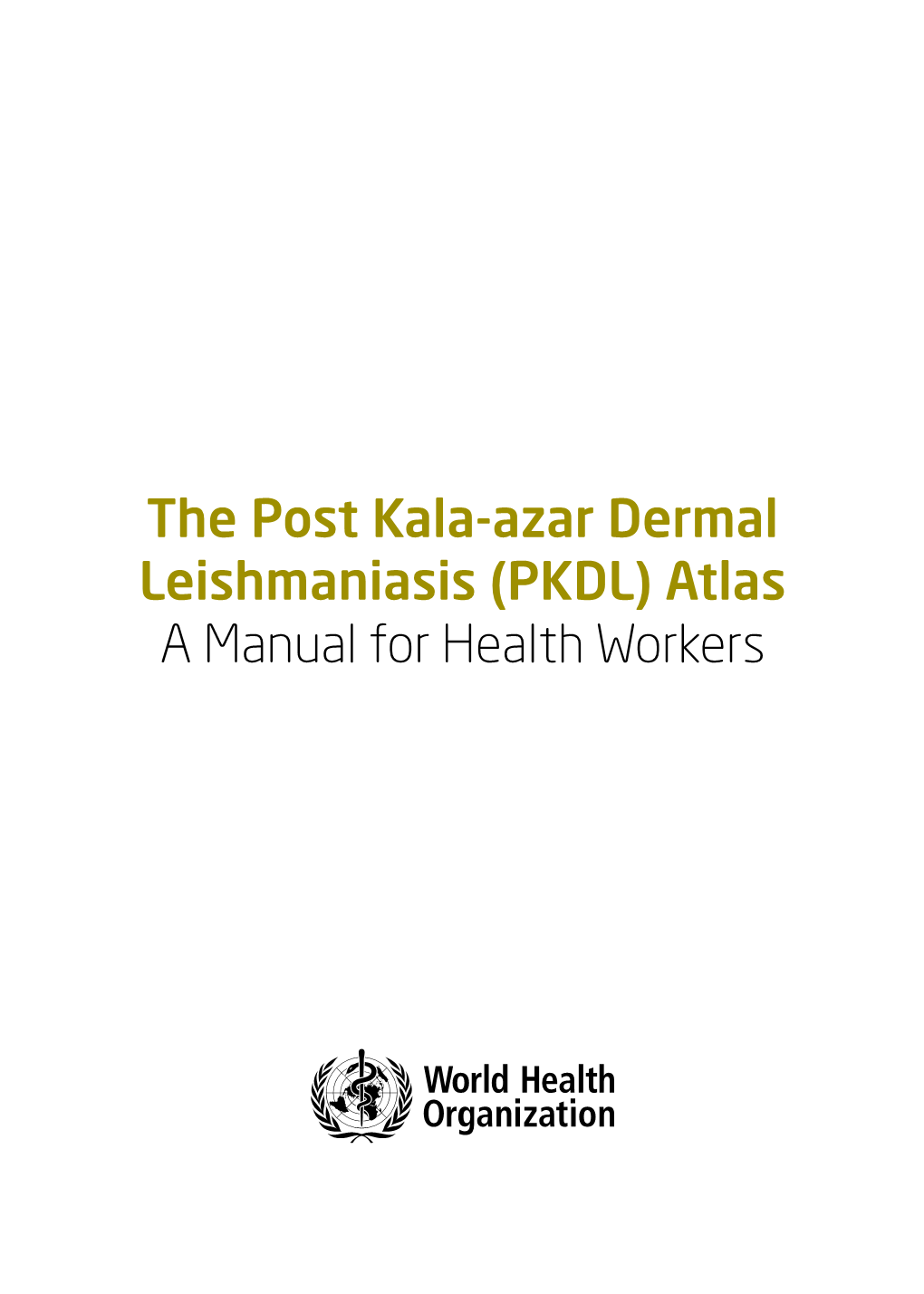 The Post Kala-Azar Dermal Leishmaniasis (PKDL) Atlas a Manual for Health Workers WHO Library Cataloguing-In-Publication Data