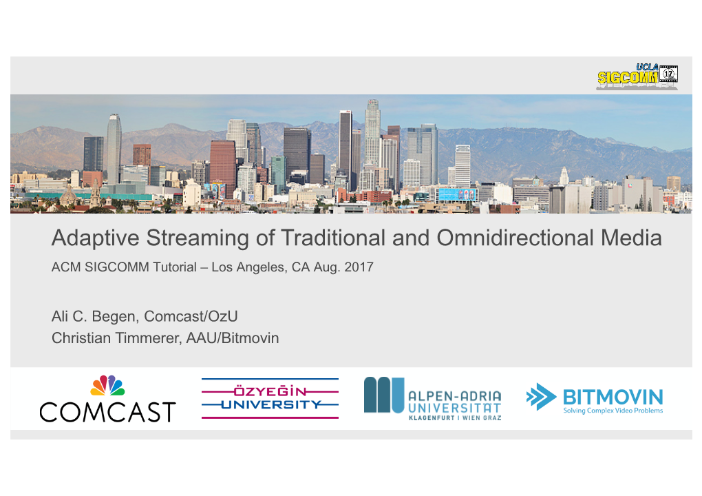 Adaptive Streaming of Traditional and Omnidirectional Media ACM SIGCOMM Tutorial – Los Angeles, CA Aug